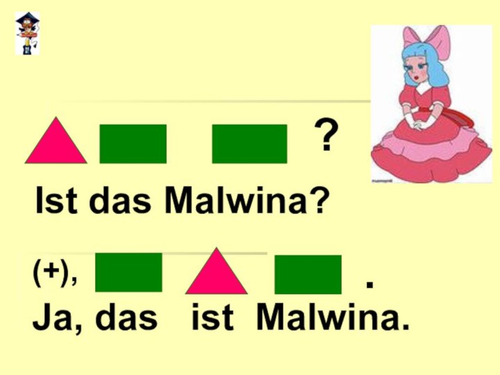 (+),Ja, das  ist Malwina.Ist das Malwina?.?