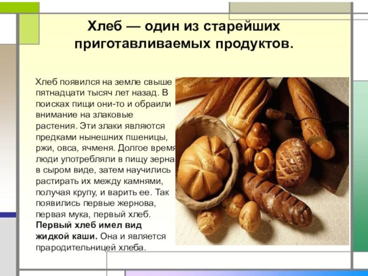 Хлеб — один из старейших приготавливаемых продуктов.   Хлеб появился