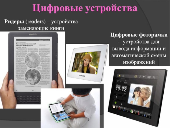 Цифровые устройстваРидеры (readers) – устройства заменяющие книгиЦифровые фоторамки – устройства для вывода