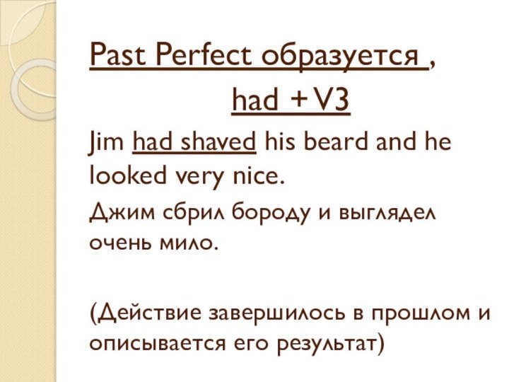 Past Perfect образуется , had + V3Jim had shaved his beard and