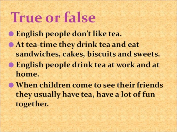 True or falseEnglish people don’t like tea.At tea-time they drink tea and