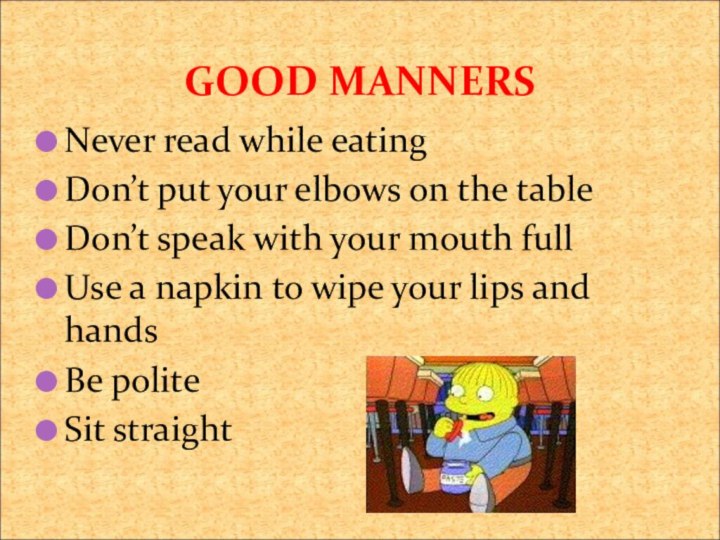 GOOD MANNERSNever read while eatingDon’t put your elbows on the tableDon’t