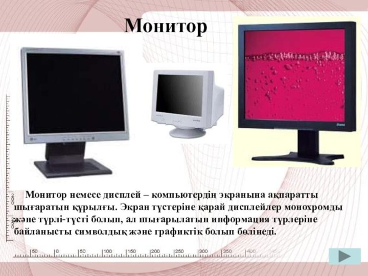 Монитор  Монитор немесе дисплей – компьютердің экранына ақпаратты шығаратын құрылғы. Экран