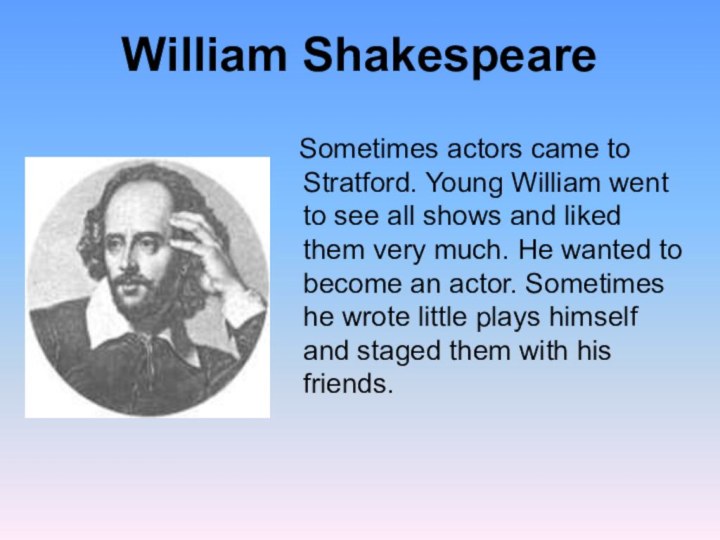 William Shakespeare  Sometimes actors came to Stratford. Young William went