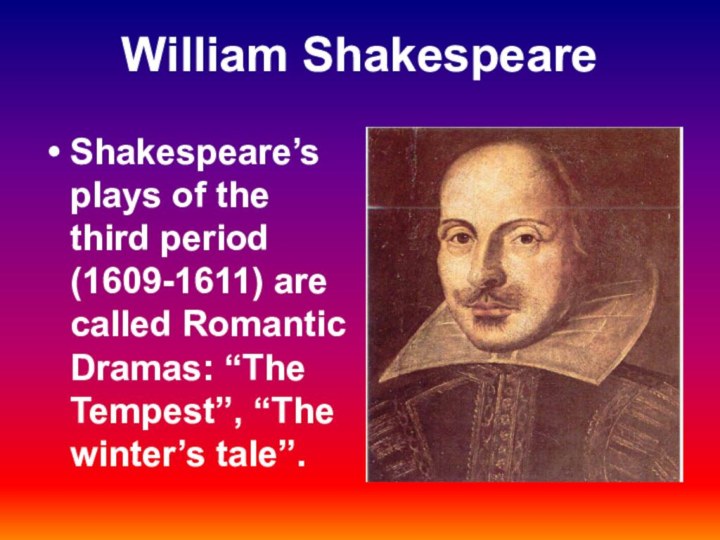 William ShakespeareShakespeare’s plays of the third period (1609-1611) are called Romantic Dramas: