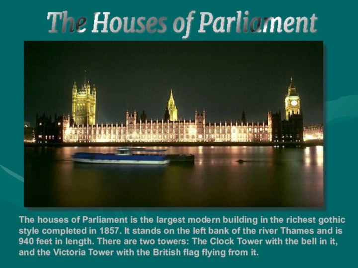 The Houses of Parliament The houses of Parliament is the largest modern
