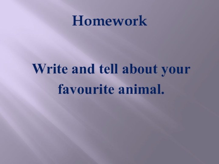 HomeworkWrite and tell about yourfavourite animal.