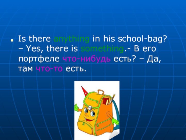 Is there anything in his school-bag? – Yes, there is something.-