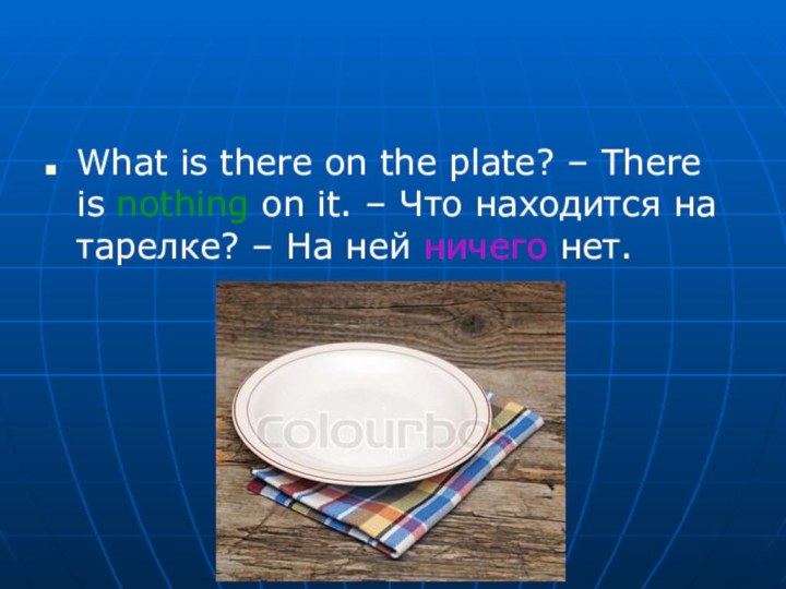What is there on the plate? – There is nothing on it.