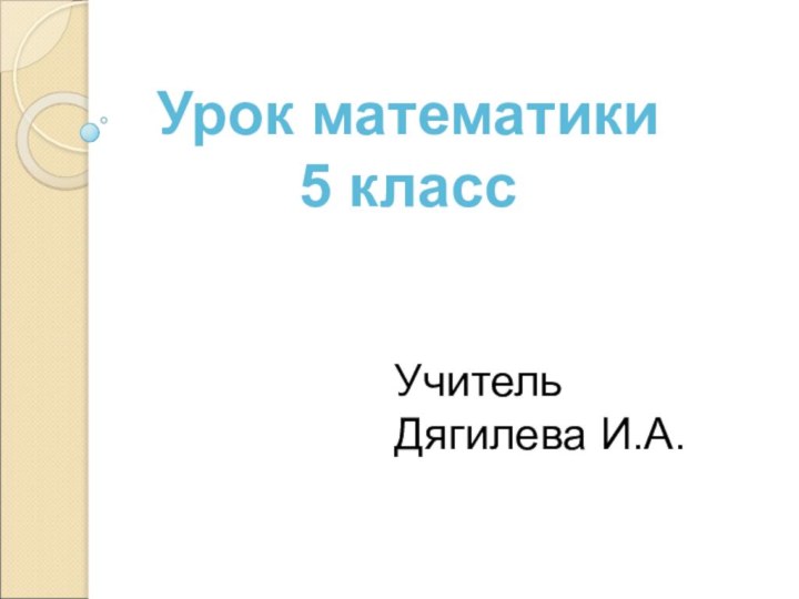 Учитель Дягилева И.А.Урок математики 5 класс