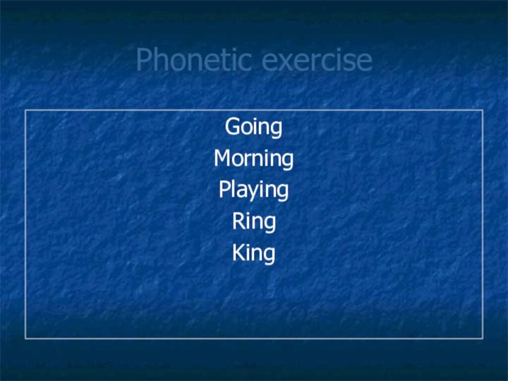 Phonetic exerciseGoingMorningPlayingRingKing