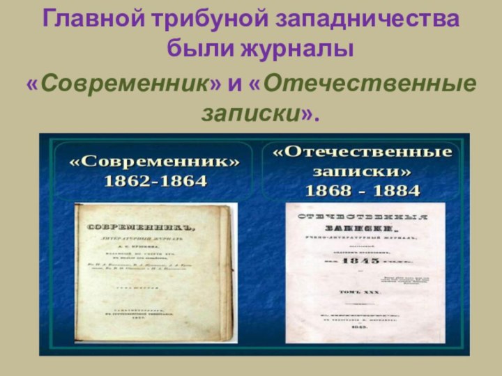 Главной трибуной западничества были журналы«Современник» и «Отечественные записки».