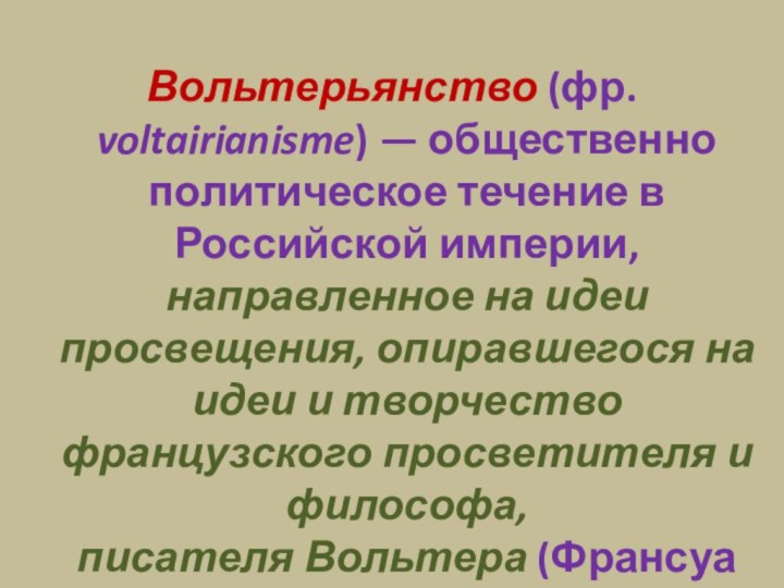 Вольтерьянство (фр. voltairianisme) — общественно политическое течение в Российской империи, направленное на идеи  просвещения,