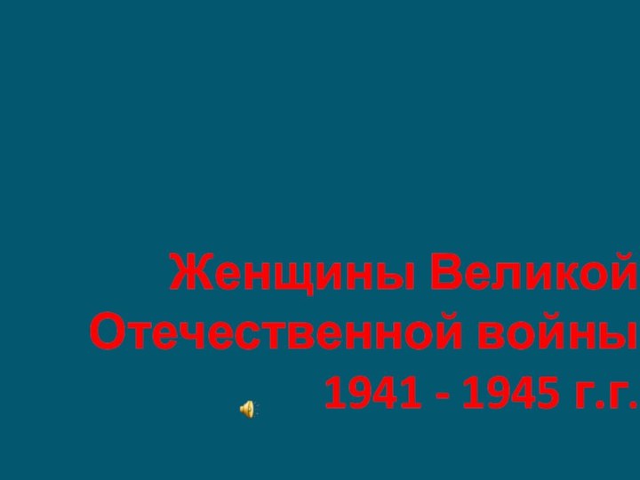 Женщины Великой Отечественной войны  1941 - 1945 г.г.