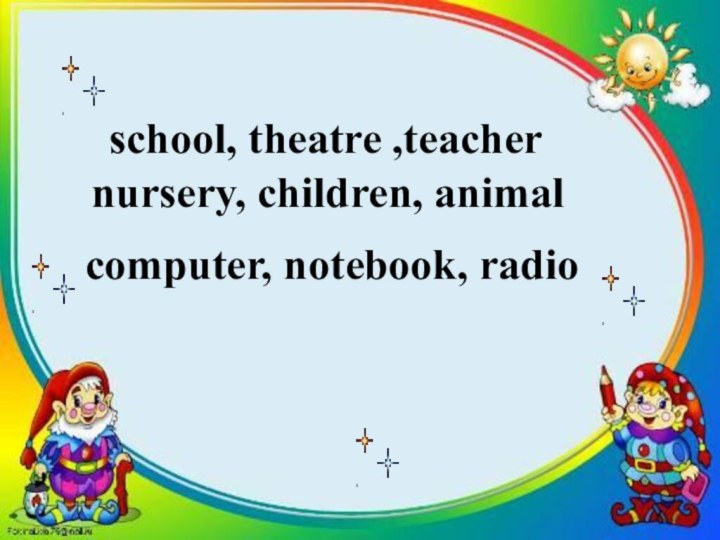 school, theatre ,teachernursery, children, animalcomputer, notebook, radio