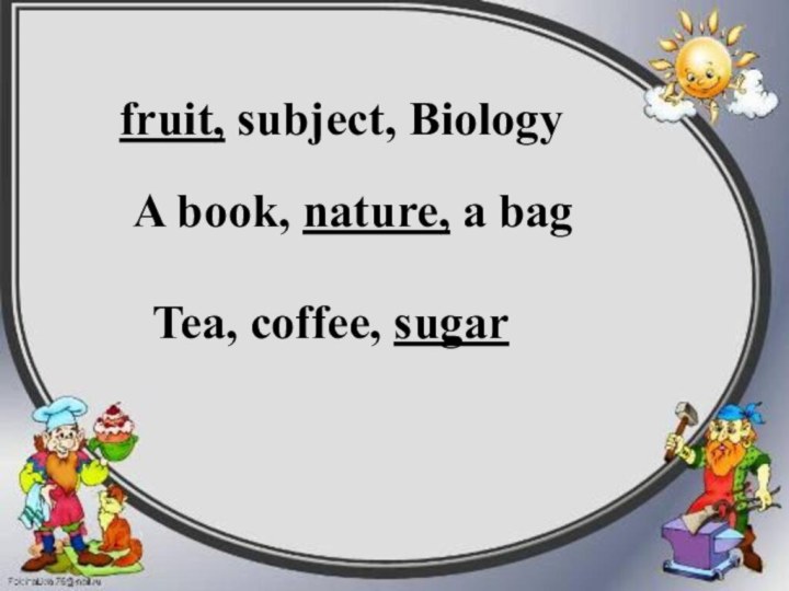 fruit, subject, BiologyA book, nature, a bagTea, coffee, sugar