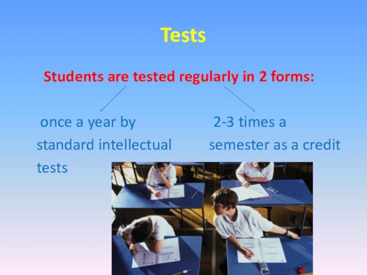 Tests   Students are tested regularly in 2 forms: