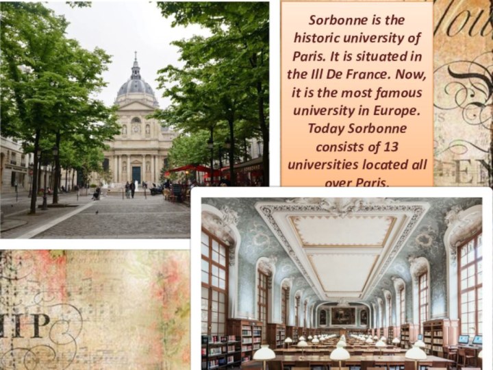 Sorbonne is the historic university of Paris. It is situated in the