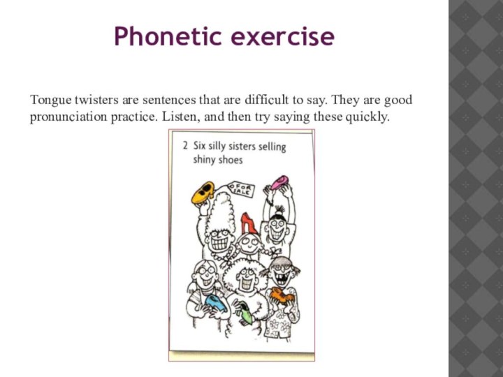 Phonetic exerciseTongue twisters are sentences that are difficult to say. They