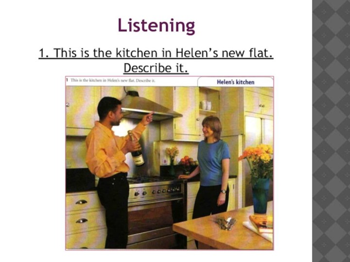 Listening1. This is the kitchen in Helen’s new flat. Describe it.