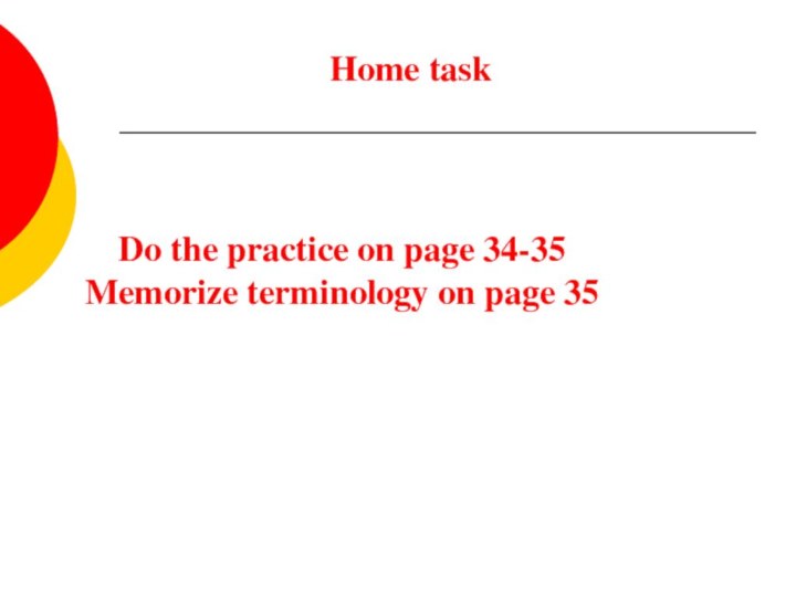 Home taskDo the practice on page 34-35 Memorize terminology on page 35