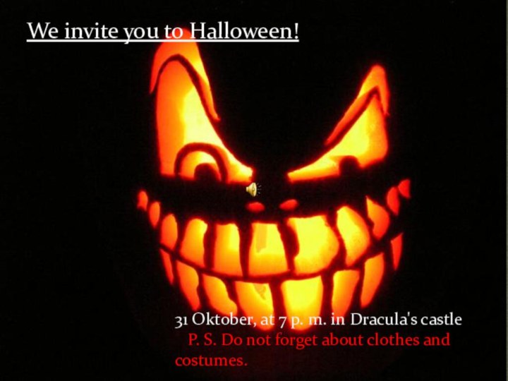 We invite you to Halloween!31 Oktober, at 7 p. m. in