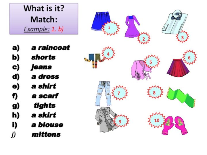 What is it? Match: Example: 1. b)a)   a raincoat