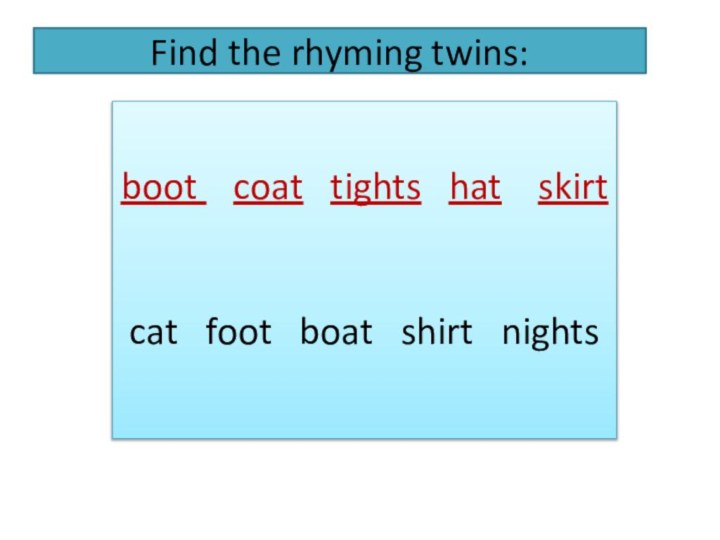 Find the rhyming twins:boot  coat  tights  hat  skirtcat