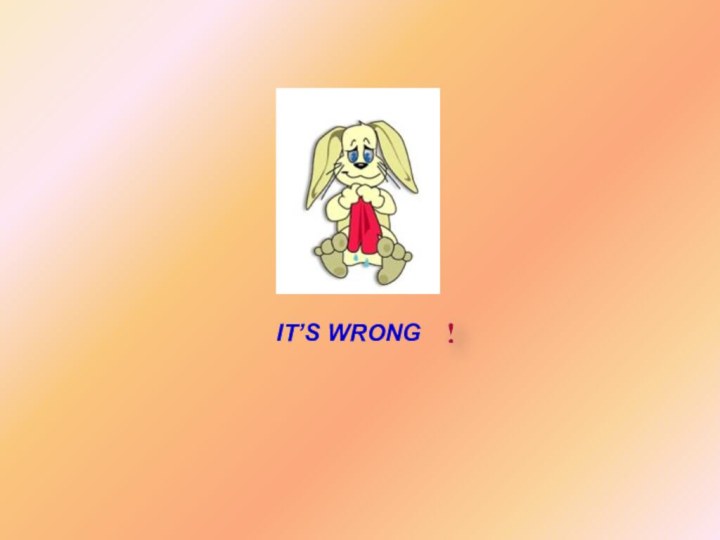 IT’S WRONG