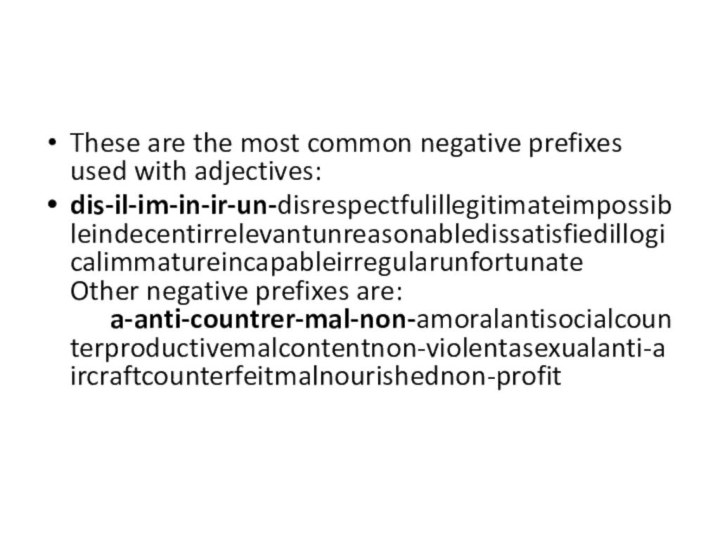 These are the most common negative prefixes used with adjectives:dis-il-im-in-ir-un-disrespectfulillegitimateimpossibleindecentirrelevantunreasonabledissatisfiedillogicalimmatureincapableirregularunfortunate Other negative