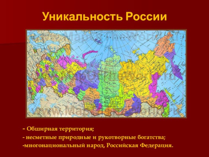 Уникальность России- Обширная территория;- несметные природные и рукотворные богатства;-многонациональный народ, Российская Федерация.