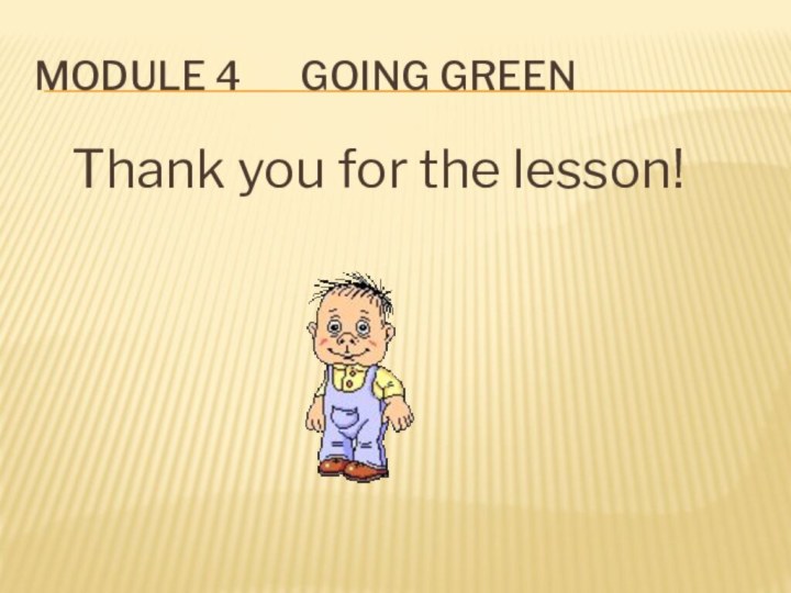 Module 4    Going Green   Thank you for the lesson!