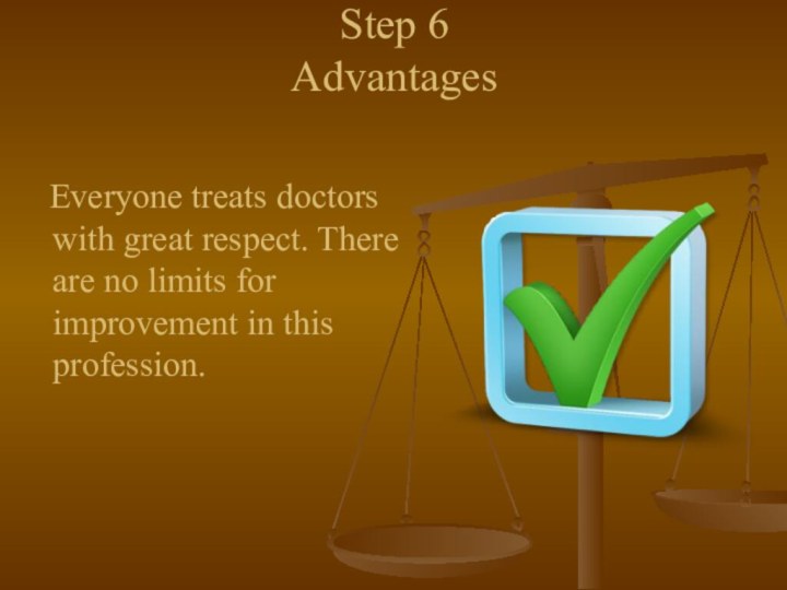Step 6 Advantages   Everyone treats doctors with great respect. There