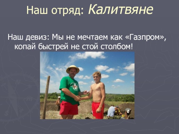 Наш отряд: Калитвяне Наш девиз: Мы не мечтаем как «Газпром», копай быстрей не стой столбом!