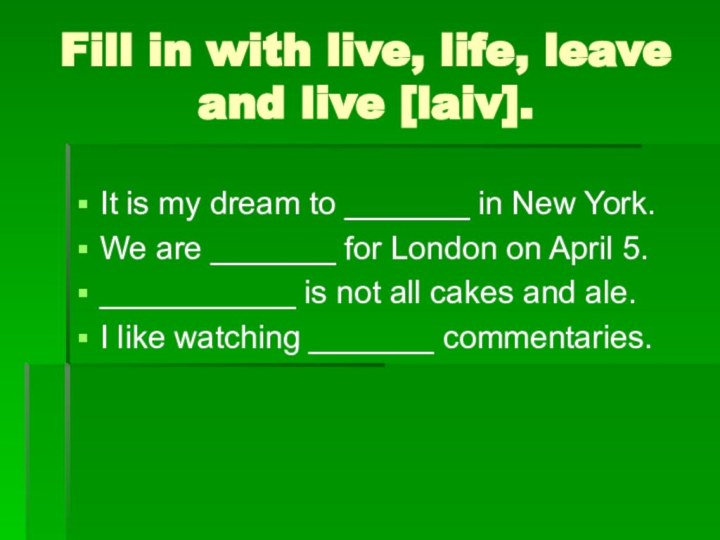 Fill in with live, life, leave and live [laiv]. It is