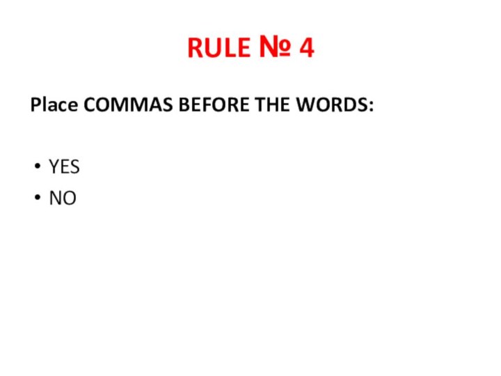 RULE № 4Place COMMAS BEFORE THE WORDS:YESNO