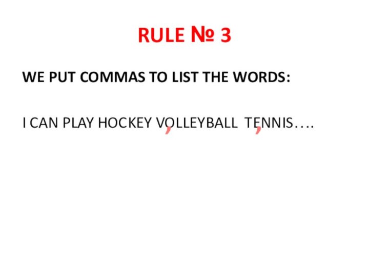 RULE № 3WE PUT COMMAS TO LIST THE WORDS:I CAN PLAY HOCKEY VOLLEYBALL TENNIS…., ,