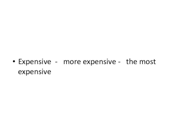 Expensive -  more expensive -  the most expensive