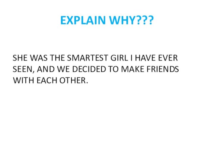 EXPLAIN WHY???SHE WAS THE SMARTEST GIRL I HAVE EVER SEEN, AND WE