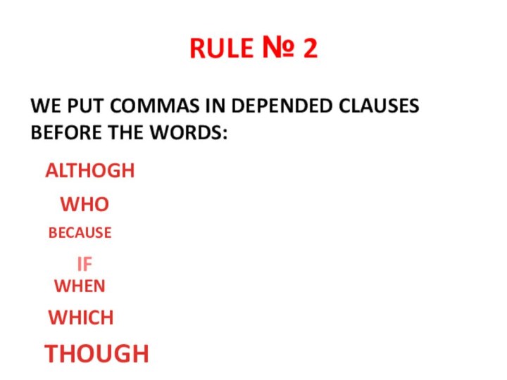 RULE № 2WE PUT COMMAS IN DEPENDED CLAUSES BEFORE THE WORDS:BECAUSEWHENIFALTHOGHTHOUGHWHICHWHO