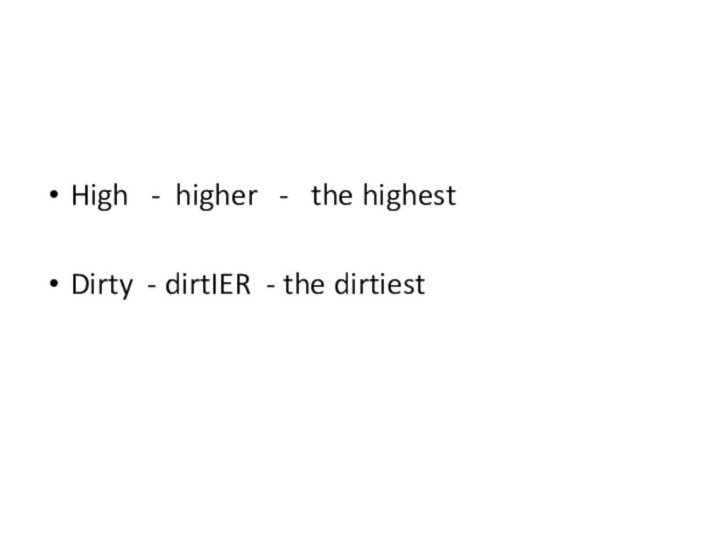 High  - higher  -  the highest Dirty - dirtIER - the dirtiest
