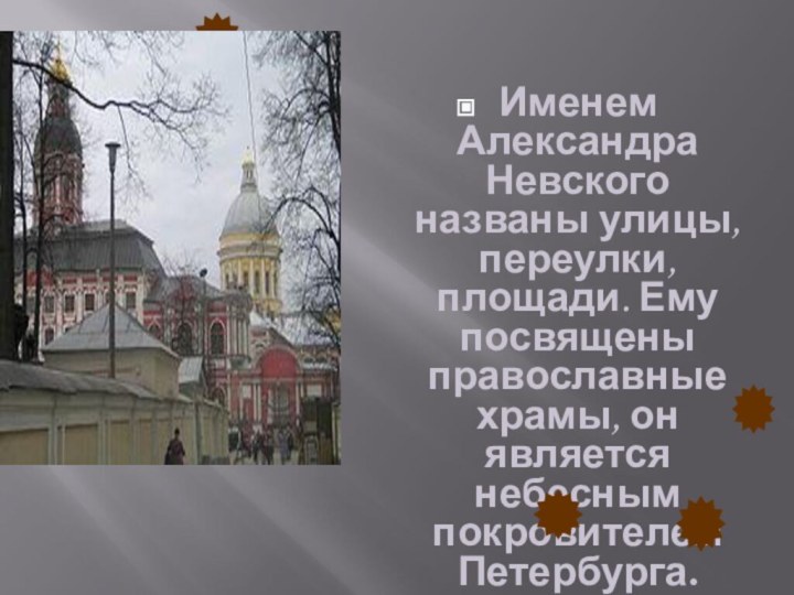 Именем Александра Невского названы улицы, переулки, площади. Ему посвящены православные