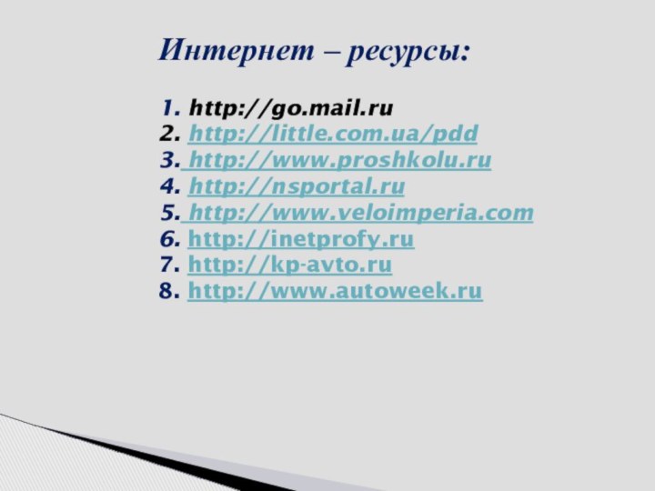 Интернет – ресурсы:  1. http://go.mail.ru 2. http://little.com.ua/pdd 3. http://www.proshkolu.ru 4.