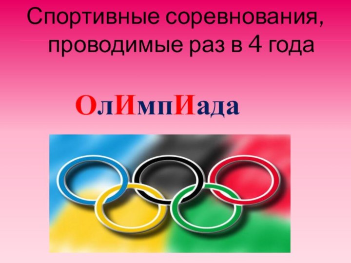 Спортивные соревнования, проводимые раз в 4 года  ОлИмпИада