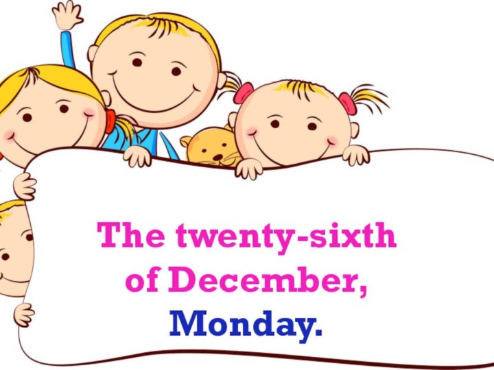 The twenty-sixth of December, Monday.