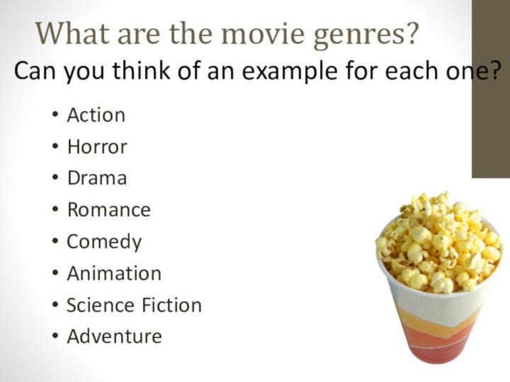 ActionHorrorDramaRomanceComedyAnimationScience FictionAdventure What are the movie genres? Can you think of an example for each one?