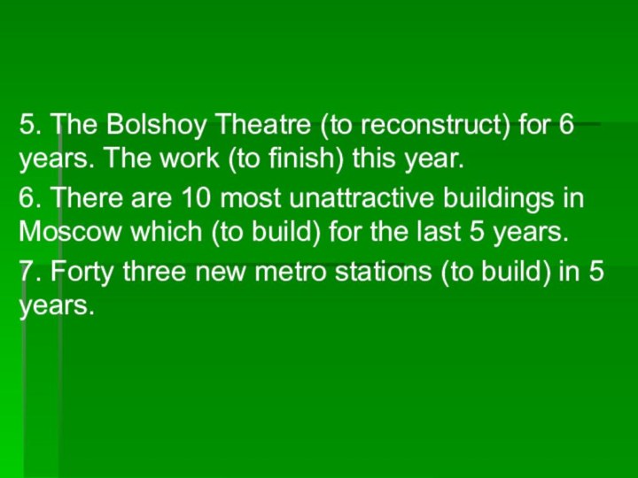 5. The Bolshoy Theatre (to reconstruct) for 6 years. The work (to