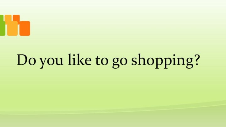 Do you like to go shopping?