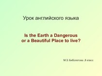 Презентация к открытому уроку по английскому языку на тему Наша планета - опасное или красивое место?