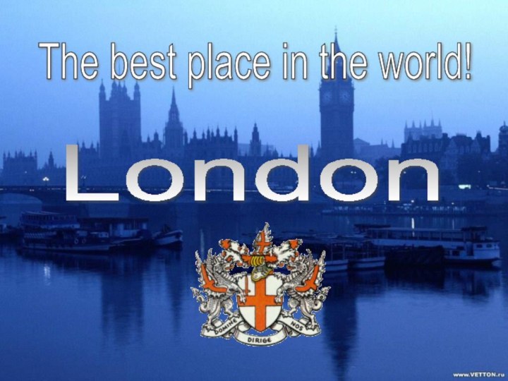 The best place in the world! London